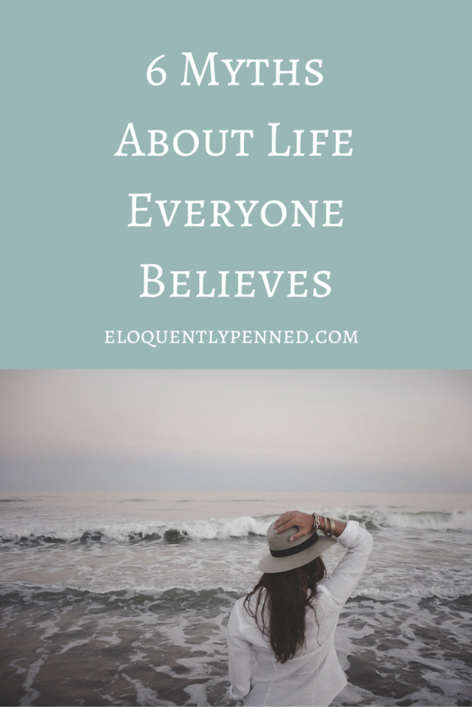 6 Myths About Life Everyone Believes