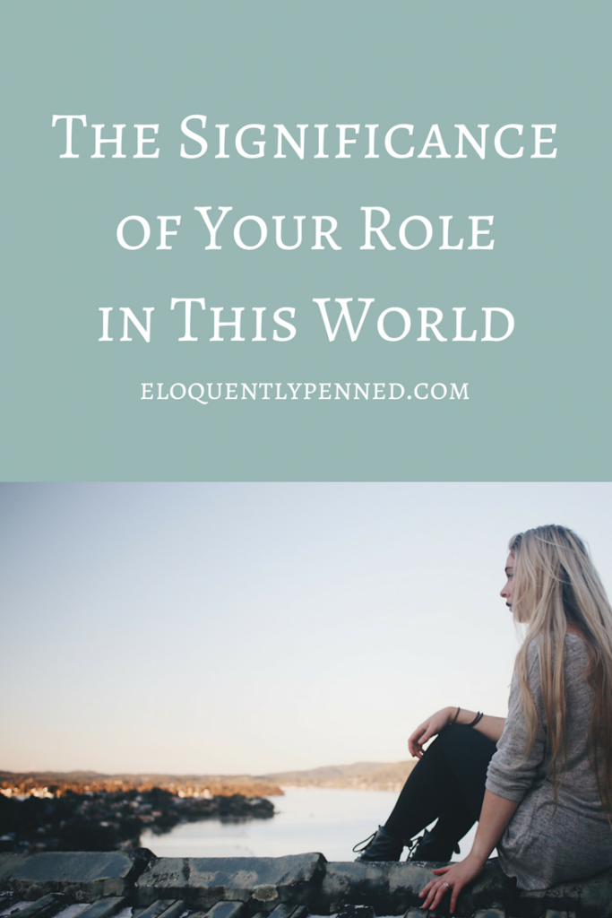 The Significance of Your Role in This World